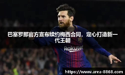 巴塞罗那官方宣布续约梅西合同，定心打造新一代王朝