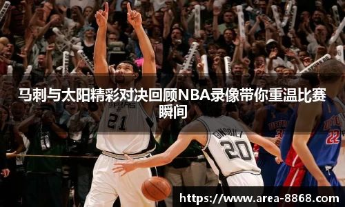 马刺与太阳精彩对决回顾NBA录像带你重温比赛瞬间