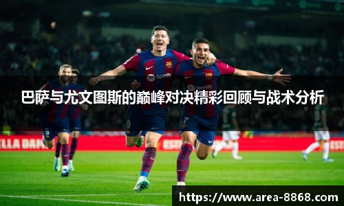 巴萨与尤文图斯的巅峰对决精彩回顾与战术分析