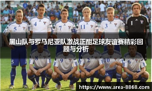 黑山队与罗马尼亚队激战正酣足球友谊赛精彩回顾与分析