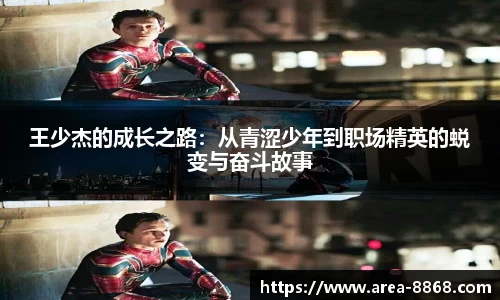 王少杰的成长之路：从青涩少年到职场精英的蜕变与奋斗故事