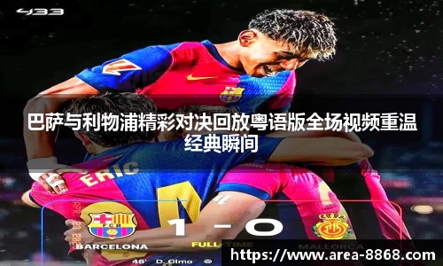 巴萨与利物浦精彩对决回放粤语版全场视频重温经典瞬间