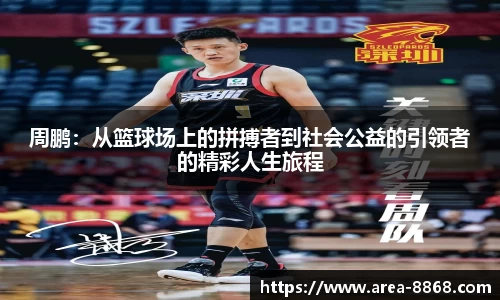 周鹏:从篮球场上的拼搏者到社会公益的引领者的精彩人生旅程