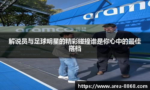 解说员与足球明星的精彩碰撞谁是你心中的最佳搭档